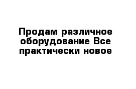 Продам различное оборудование Все практически новое